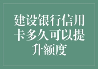 建设银行信用卡提升额度的周期与条件，标签： 金融，信用卡，银行业务，内容：