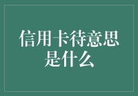 信用卡待意思是什么？详解信用卡待意义及其影响