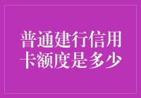 建行信用卡额度详解：普通卡的额度范围及如何提升额度