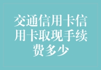 交通信用卡取现手续费多少？详解交通信用卡取现手续费