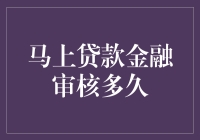 马上贷款金融审核多久：深入解析审批流程与时间因素