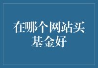 如何选择合适的基金购买平台？