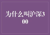 沪深300指数的命名由来及其特点解析