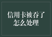 信用卡被吞了怎么处理 - 快速解决信用卡被吞的问题