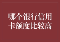 哪个银行信用卡额度更高？比较各大银行信用卡额度优势