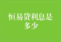 恒易贷利息是多少？一文详解恒易贷的利率政策和计算方法