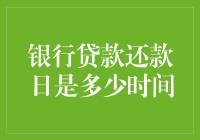 银行贷款还款日是多少时间？还款规定与注意事项详解